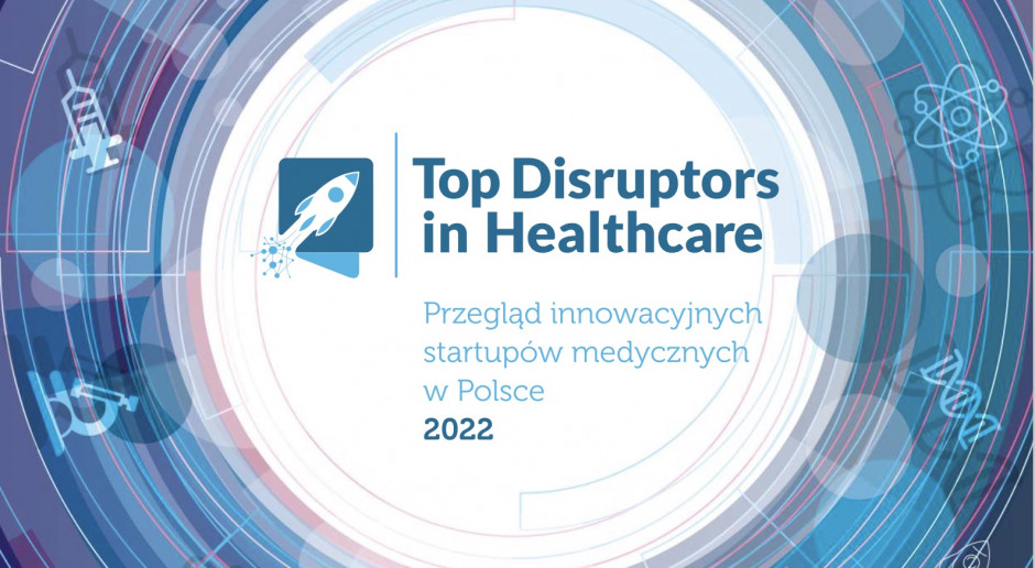 Poznaliśmy przełomowe start-upy medyczne w Polsce. Raport "Top Disruptors in Healthcare"